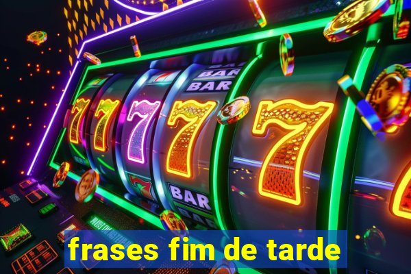 frases fim de tarde