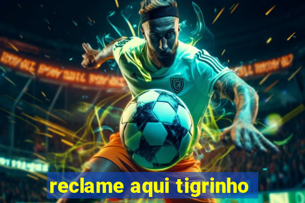 reclame aqui tigrinho