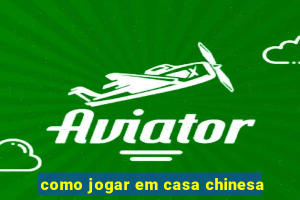 como jogar em casa chinesa