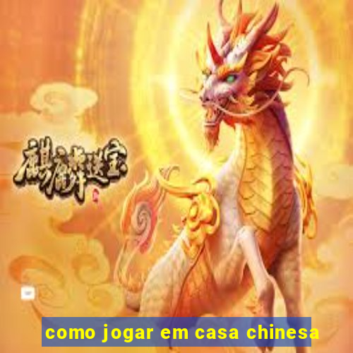 como jogar em casa chinesa