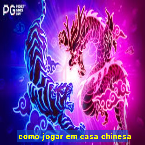 como jogar em casa chinesa