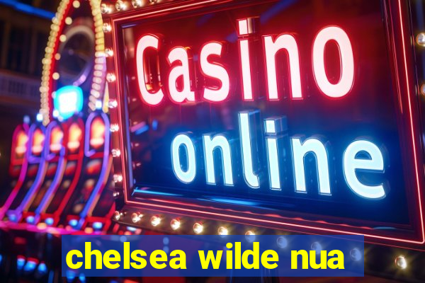 chelsea wilde nua