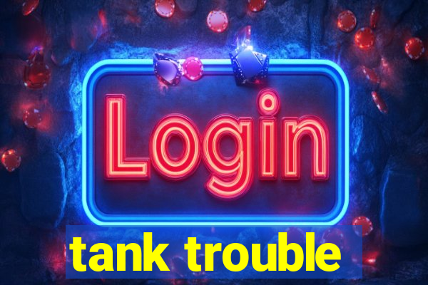tank trouble
