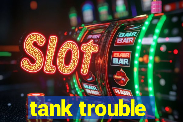 tank trouble