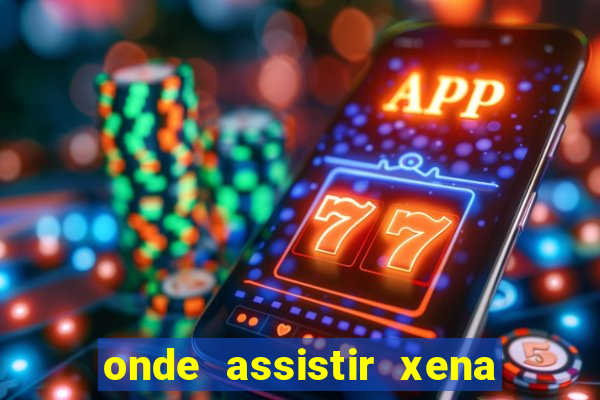 onde assistir xena a princesa guerreira