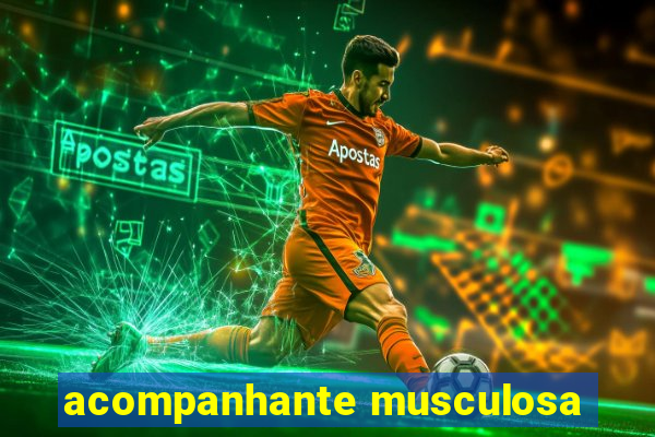 acompanhante musculosa