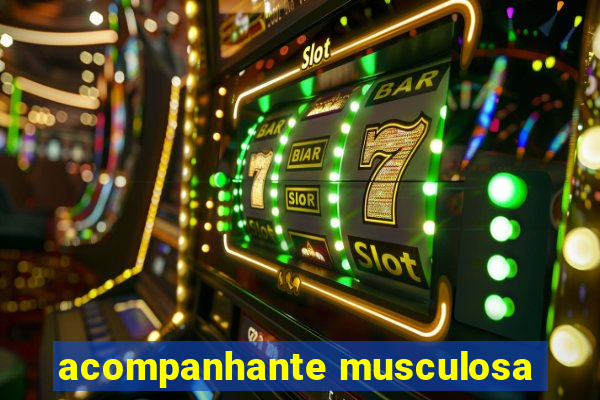 acompanhante musculosa