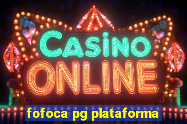 fofoca pg plataforma
