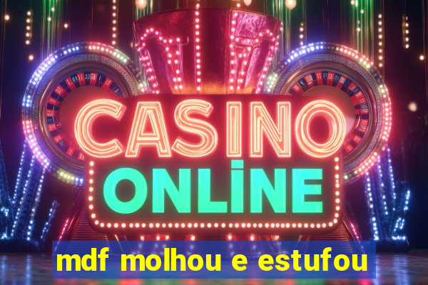 mdf molhou e estufou