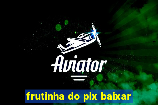 frutinha do pix baixar