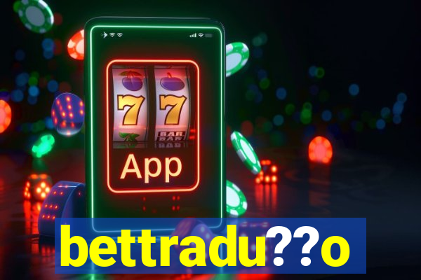 bettradu??o