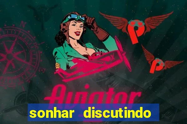sonhar discutindo com marido jogo do bicho