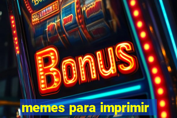 memes para imprimir