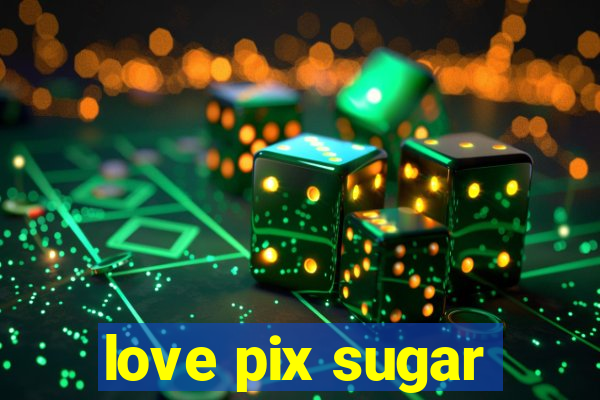 love pix sugar