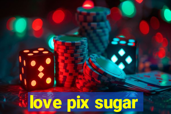 love pix sugar