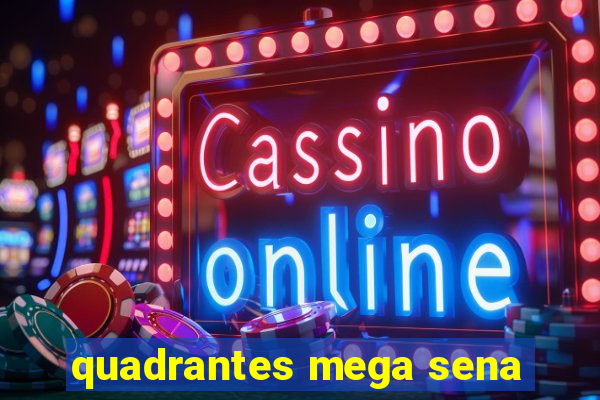 quadrantes mega sena