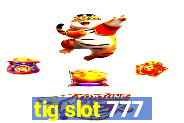 tig slot 777