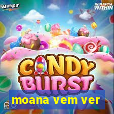 moana vem ver