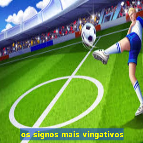 os signos mais vingativos