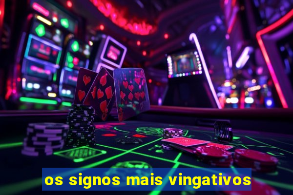 os signos mais vingativos