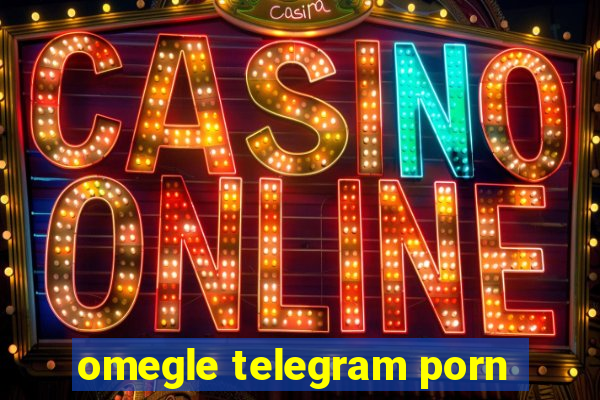 omegle telegram porn