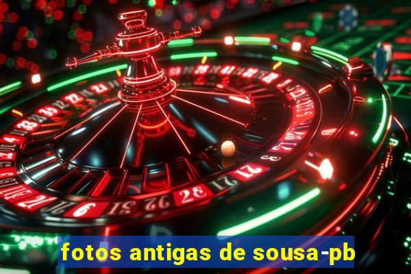 fotos antigas de sousa-pb