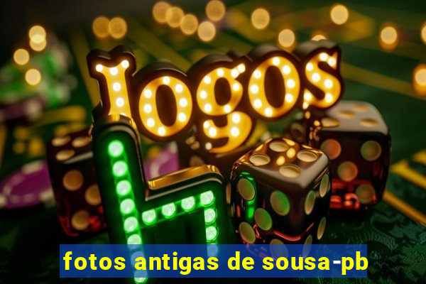 fotos antigas de sousa-pb