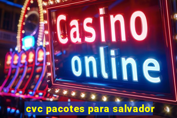 cvc pacotes para salvador