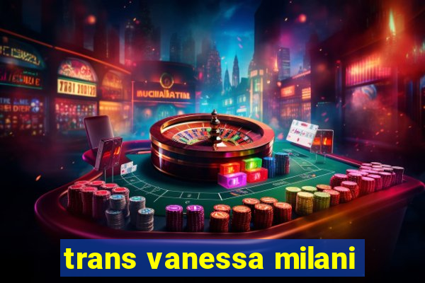 trans vanessa milani