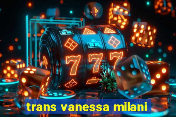trans vanessa milani