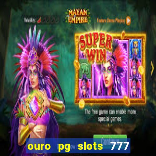 ouro pg slots 777 é confiável