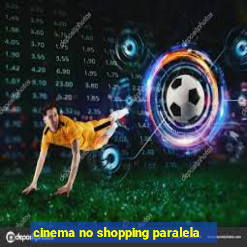 cinema no shopping paralela
