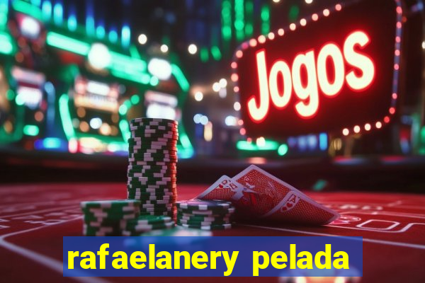 rafaelanery pelada