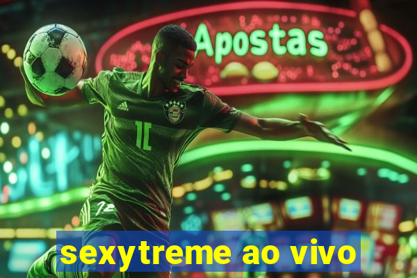 sexytreme ao vivo