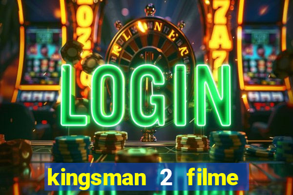 kingsman 2 filme completo dublado