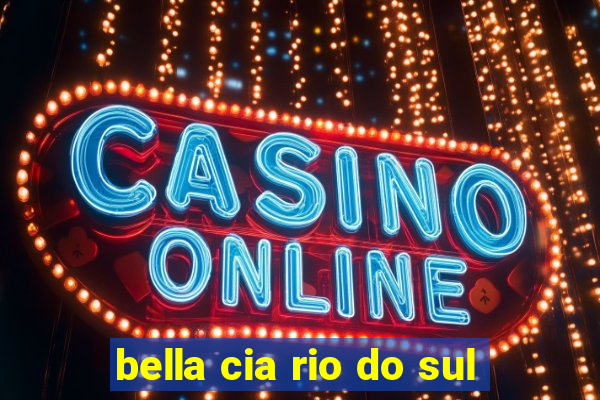 bella cia rio do sul