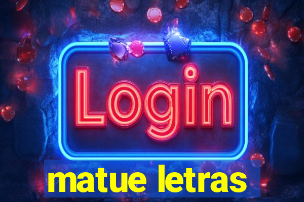 matue letras
