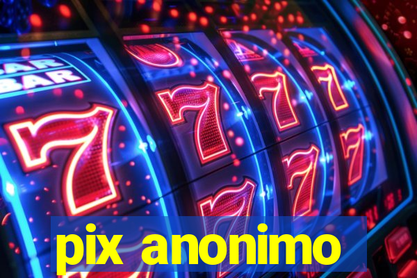 pix anonimo
