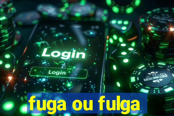 fuga ou fulga