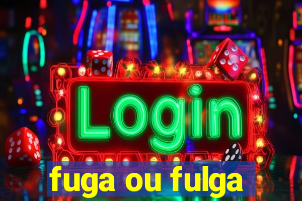 fuga ou fulga