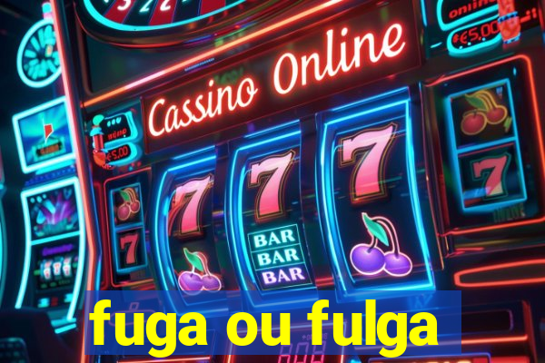 fuga ou fulga