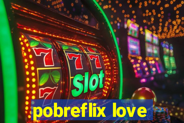 pobreflix love