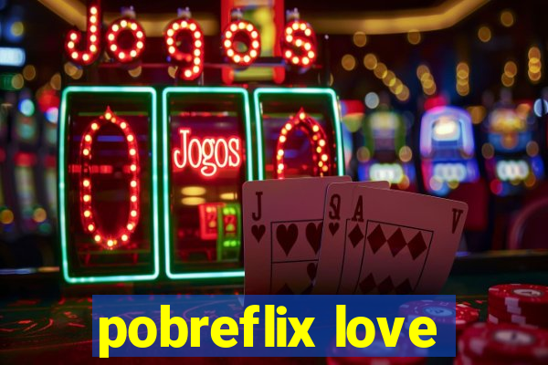 pobreflix love