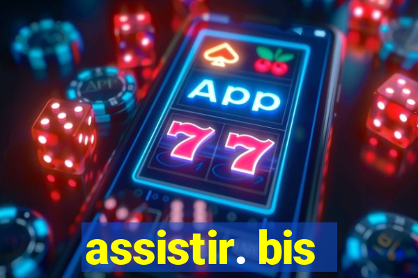 assistir. bis