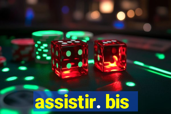 assistir. bis