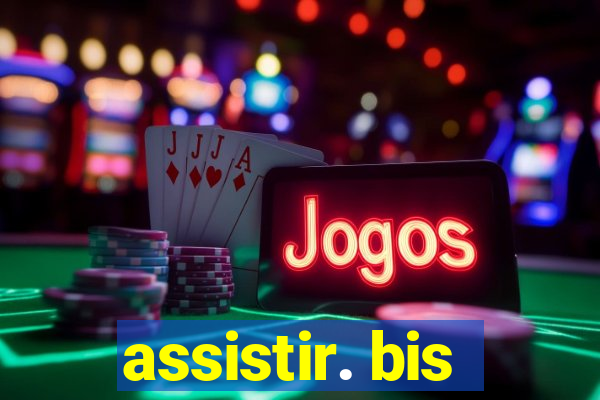assistir. bis