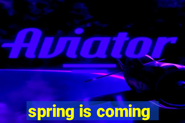 spring is coming