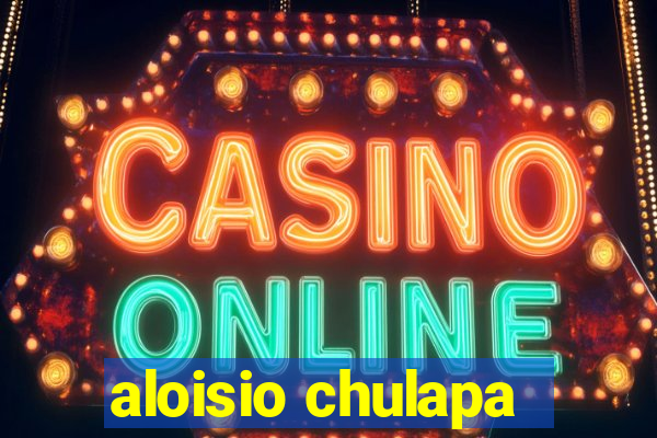 aloisio chulapa