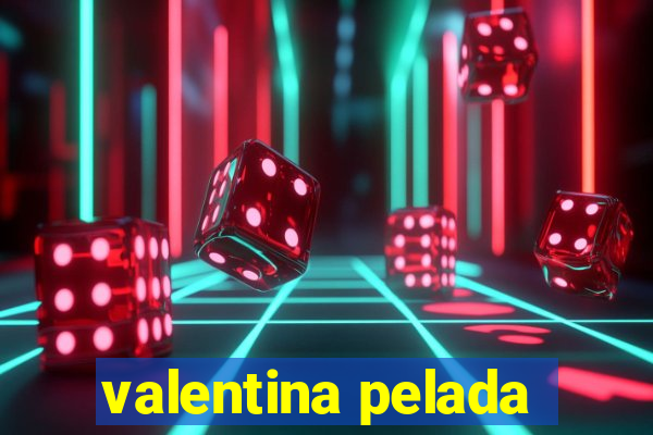 valentina pelada