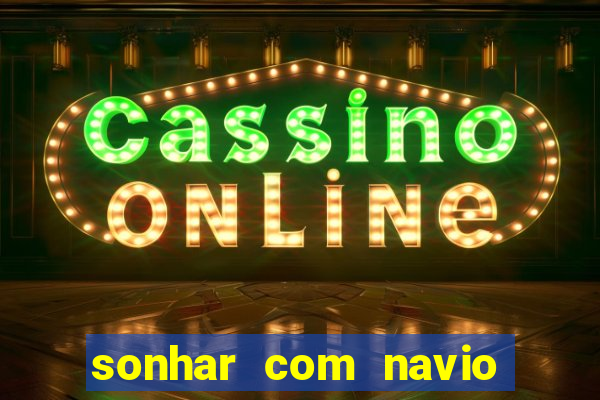 sonhar com navio no jogo do bicho